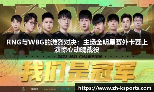 RNG与WBG的激烈对决:主场全明星赛外卡赛上演惊心动魄战役