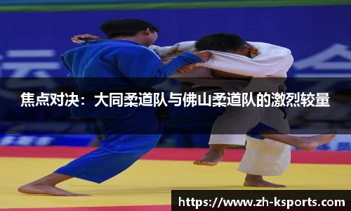 焦点对决:大同柔道队与佛山柔道队的激烈较量